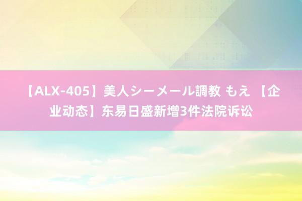 【ALX-405】美人シーメール調教 もえ 【企业动态】东易日盛新增3件法院诉讼