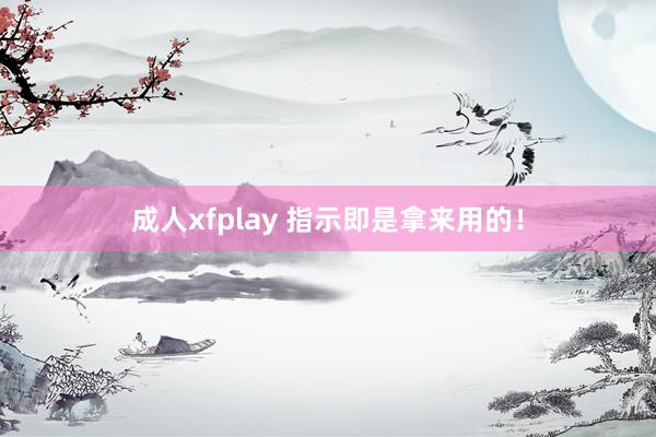 成人xfplay 指示即是拿来用的！